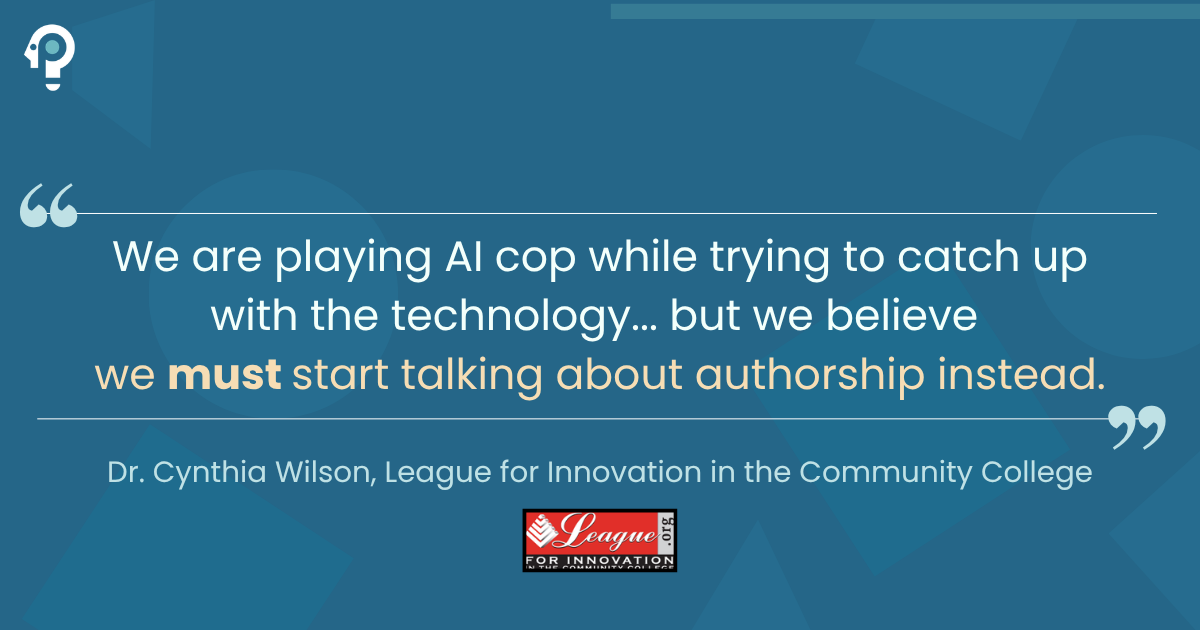 quote from Dr. Cynthia Wilson of the League for Innovation stating that the question in the age of AI has shifted from whether a robot wrote a paper to how educators can make student thinking and the authorship process visible.